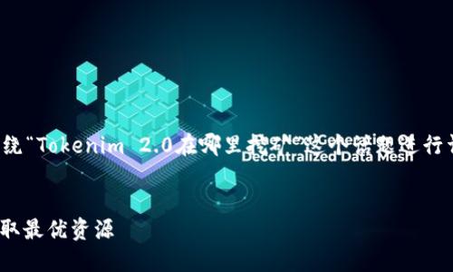 为了有效地给您提供内容，我将围绕“Tokenim 2.0在哪里挖矿”这个话题进行详细介绍，并设计相关的及关键词。

:
Tokenim 2.0挖矿指南：在哪里获取最优资源