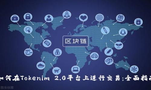 如何在Tokenim 2.0平台上进行交易：全面指南