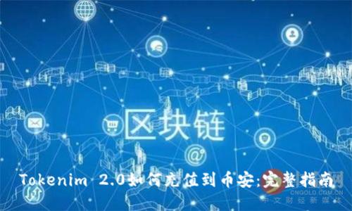 Tokenim 2.0如何充值到币安：完整指南