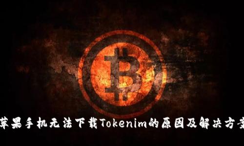 苹果手机无法下载Tokenim的原因及解决方案