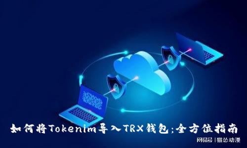 如何将Tokenim导入TRX钱包：全方位指南