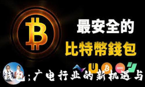  
数字钱包：广电行业的新机遇与挑战