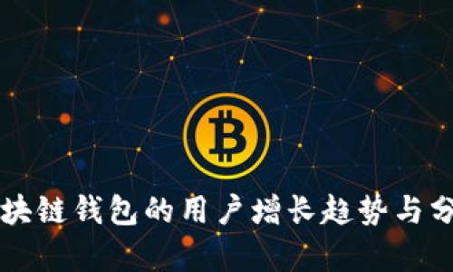 区块链钱包的用户增长趋势与分析