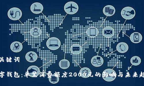 与关键词

数字钱包：单笔消费额度2000元的影响与未来趋势