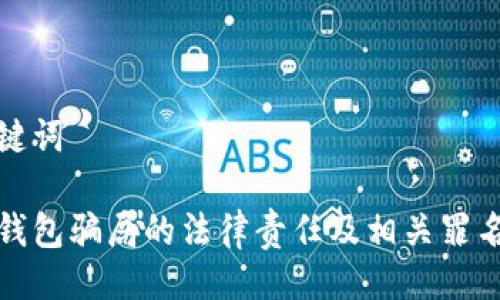 与关键词

数字钱包骗局的法律责任及相关罪名解析