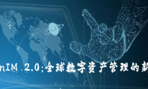TokenIM 2.0：全球数字资产管理的新视野