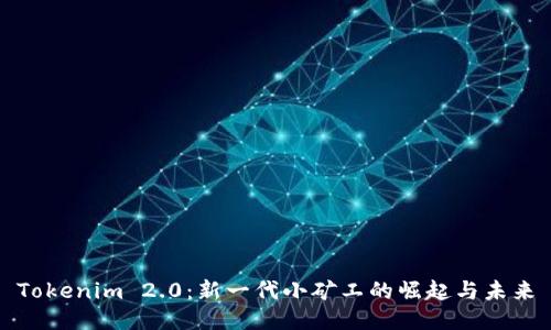 Tokenim 2.0：新一代小矿工的崛起与未来