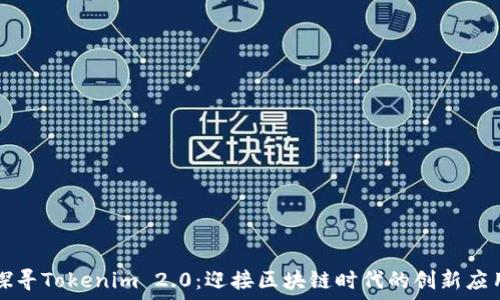   
探寻Tokenim 2.0：迎接区块链时代的创新应用