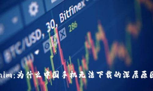 Tokenim：为什么中国手机无法下载的深层原因分析