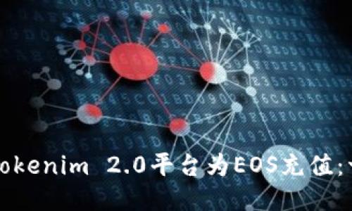 如何通过Tokenim 2.0平台为EOS充值：一步步指导