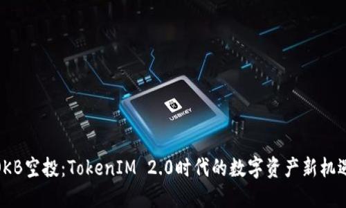 OKB空投：TokenIM 2.0时代的数字资产新机遇