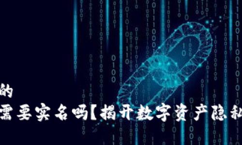 思考一个优质的  
放进加密钱包需要实名吗？揭开数字资产隐私与合规的面纱