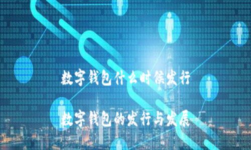 数字钱包什么时候发行
数字钱包的发行与发展