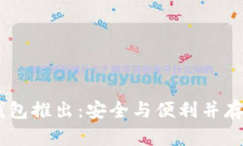 基于Base网络的加密钱包推出：安全与便利并存的数字资产管理新选择