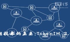 : 探索区块链技术的未来：TokenIM 2.0的重大升级