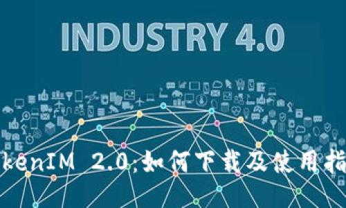 TokenIM 2.0：如何下载及使用指南